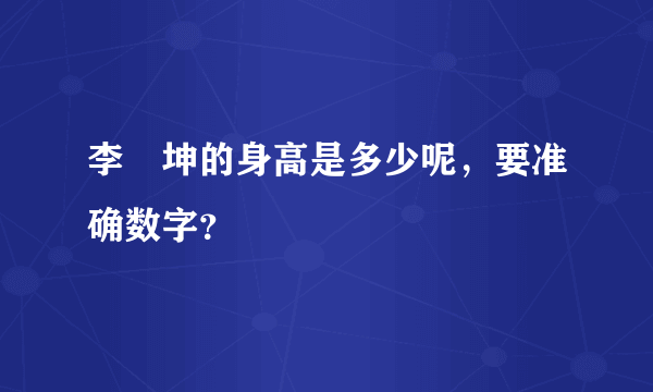 李垚坤的身高是多少呢，要准确数字？