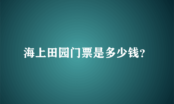 海上田园门票是多少钱？