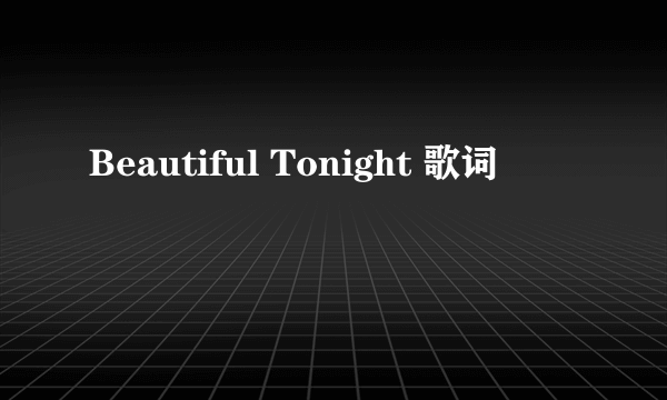 Beautiful Tonight 歌词