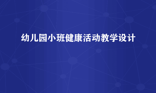 幼儿园小班健康活动教学设计