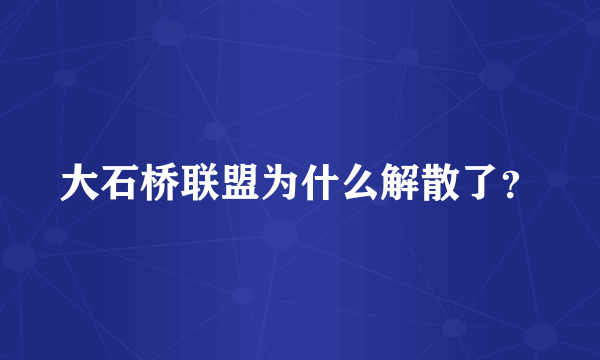 大石桥联盟为什么解散了？