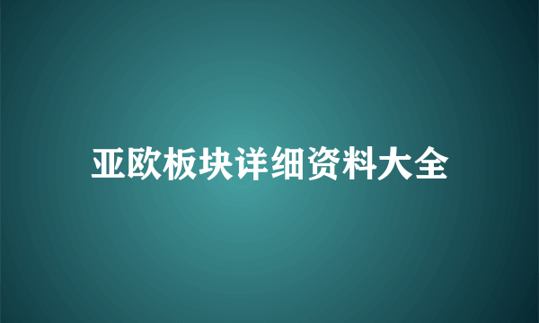 亚欧板块详细资料大全