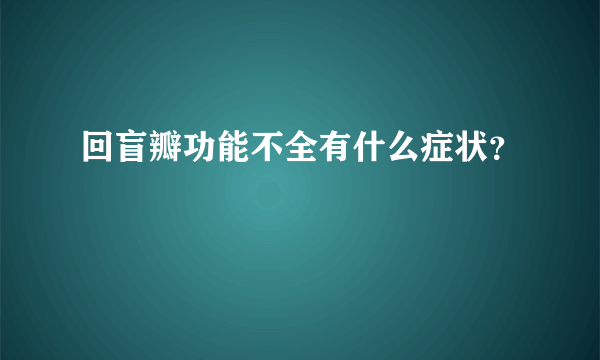 回盲瓣功能不全有什么症状？