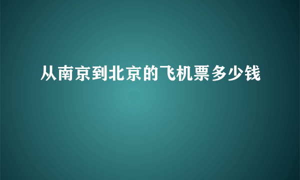 从南京到北京的飞机票多少钱