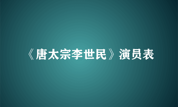 《唐太宗李世民》演员表