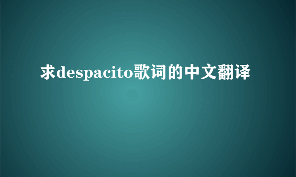 求despacito歌词的中文翻译