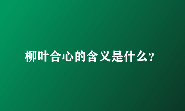 柳叶合心的含义是什么？