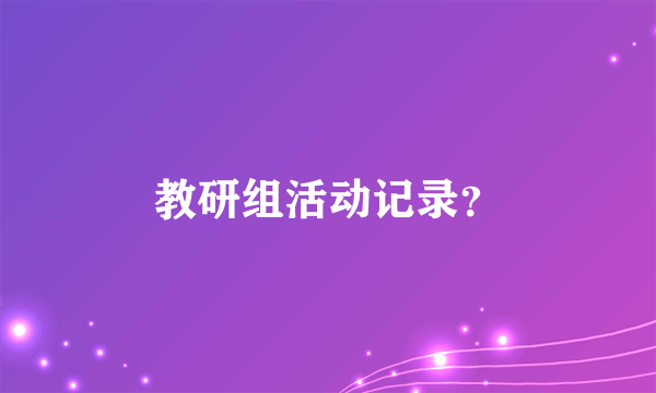 教研组活动记录？