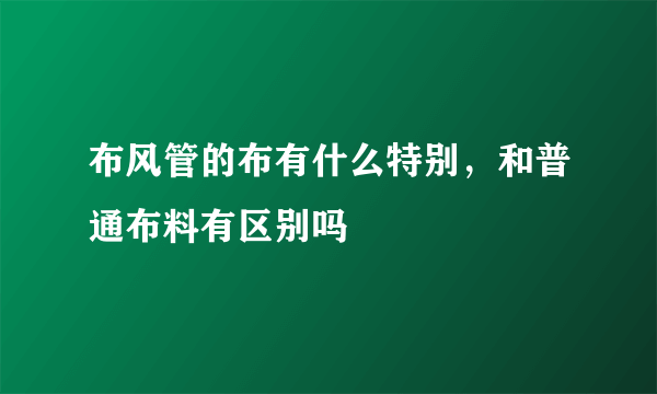 布风管的布有什么特别，和普通布料有区别吗