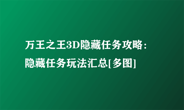 万王之王3D隐藏任务攻略：隐藏任务玩法汇总[多图]