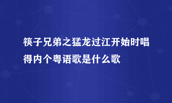 筷子兄弟之猛龙过江开始时唱得内个粤语歌是什么歌