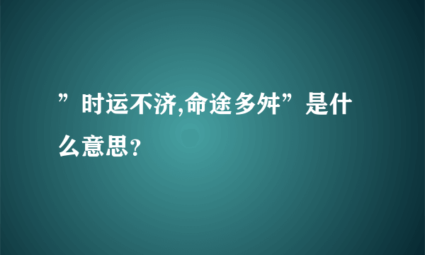 ”时运不济,命途多舛”是什么意思？