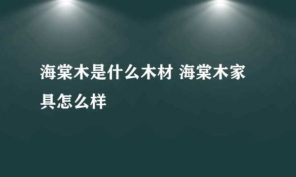 海棠木是什么木材 海棠木家具怎么样