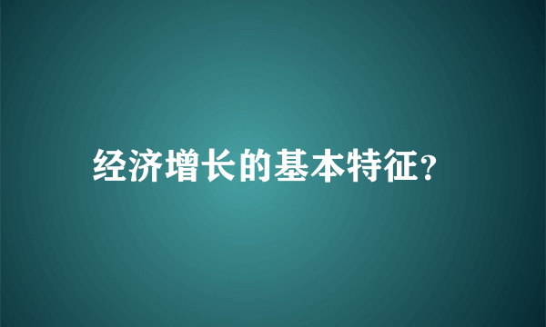 经济增长的基本特征？