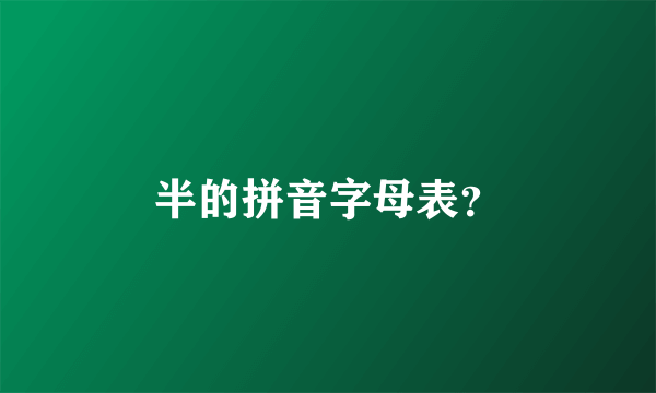 半的拼音字母表？