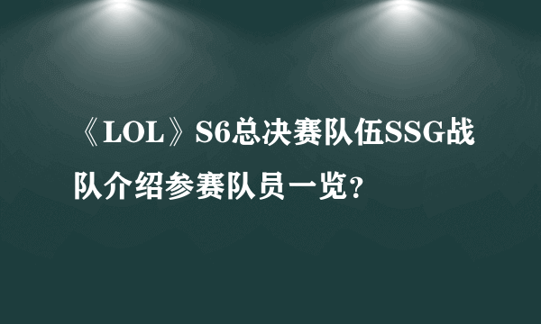 《LOL》S6总决赛队伍SSG战队介绍参赛队员一览？