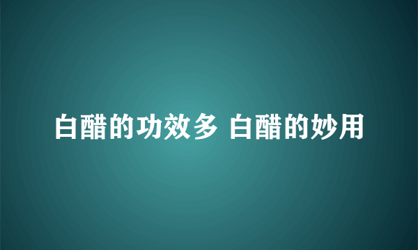 白醋的功效多 白醋的妙用