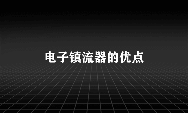 电子镇流器的优点