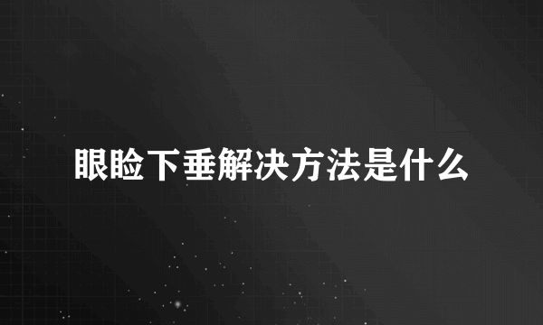 眼睑下垂解决方法是什么