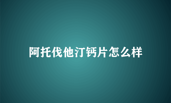 阿托伐他汀钙片怎么样