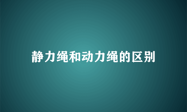 静力绳和动力绳的区别