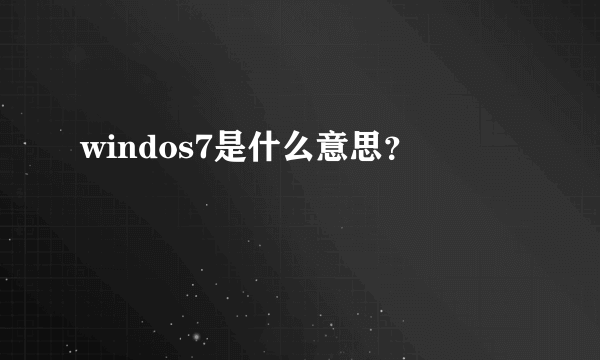 windos7是什么意思？