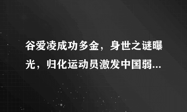 谷爱凌成功多金，身世之谜曝光，归化运动员激发中国弱项运动发展