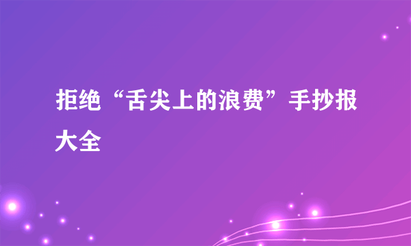 拒绝“舌尖上的浪费”手抄报大全