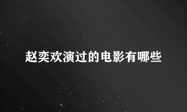 赵奕欢演过的电影有哪些