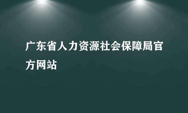 广东省人力资源社会保障局官方网站