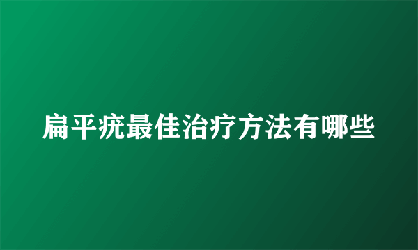 扁平疣最佳治疗方法有哪些