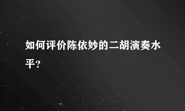 如何评价陈依妙的二胡演奏水平？