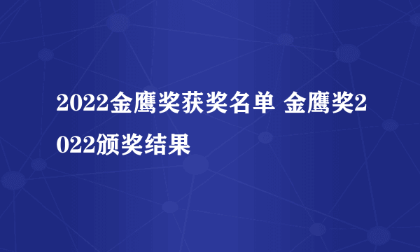 2022金鹰奖获奖名单 金鹰奖2022颁奖结果