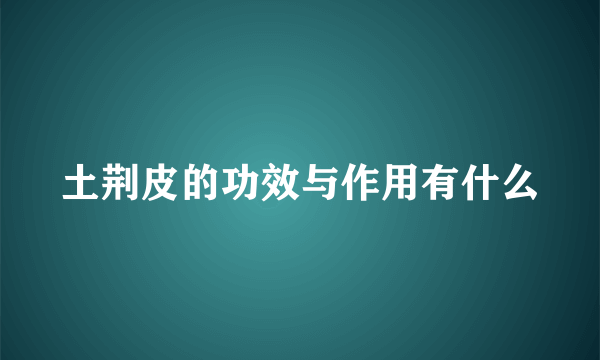 土荆皮的功效与作用有什么