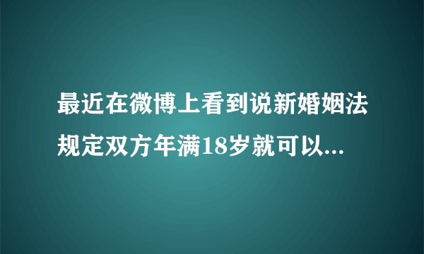 最近在微博上看到说新婚姻法规定双方年满18岁就可以结婚了,是真的吗?