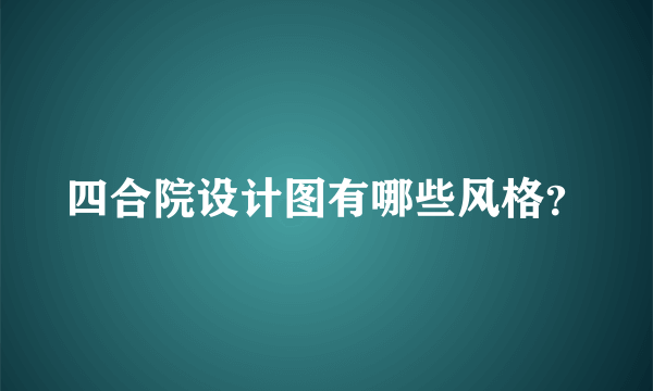 四合院设计图有哪些风格？