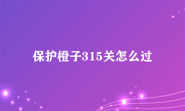 保护橙子315关怎么过