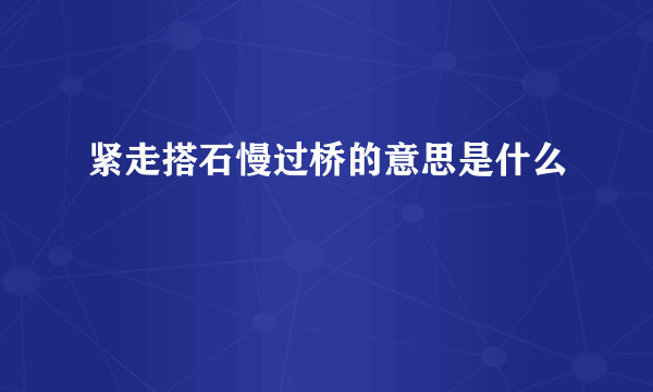 紧走搭石慢过桥的意思是什么