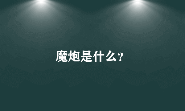 魔炮是什么？