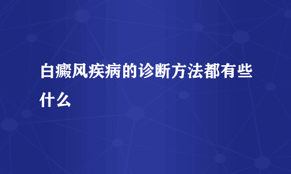 白癜风疾病的诊断方法都有些什么