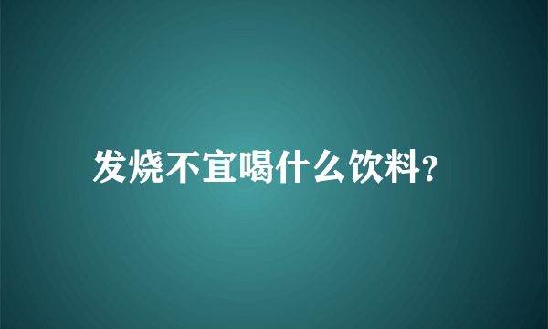 发烧不宜喝什么饮料？