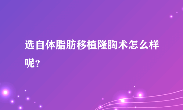 选自体脂肪移植隆胸术怎么样呢？