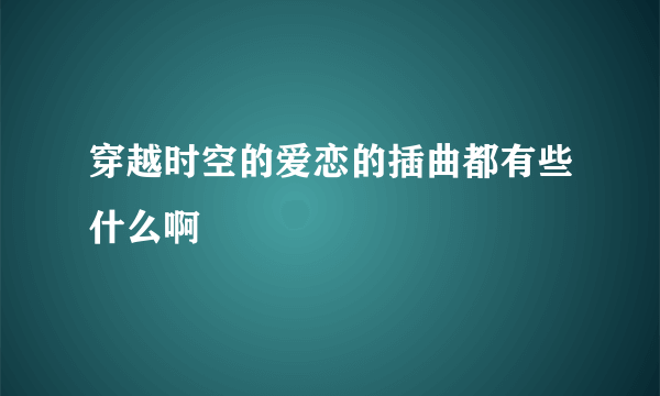 穿越时空的爱恋的插曲都有些什么啊