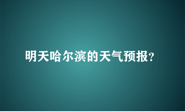 明天哈尔滨的天气预报？