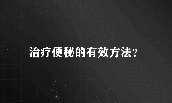 治疗便秘的有效方法？