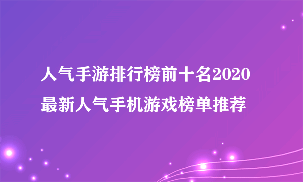 人气手游排行榜前十名2020 最新人气手机游戏榜单推荐