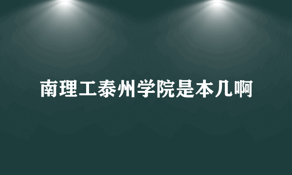 南理工泰州学院是本几啊