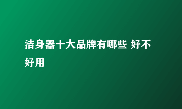 洁身器十大品牌有哪些 好不好用