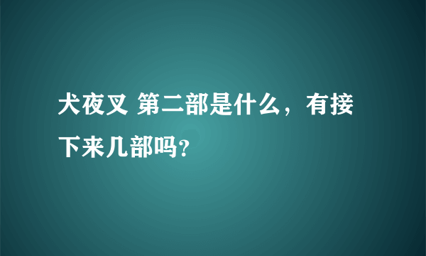 犬夜叉 第二部是什么，有接下来几部吗？