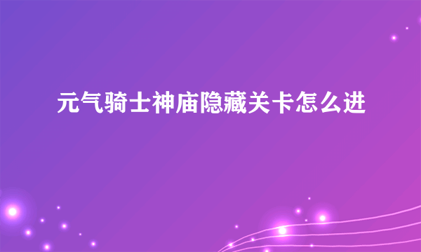 元气骑士神庙隐藏关卡怎么进